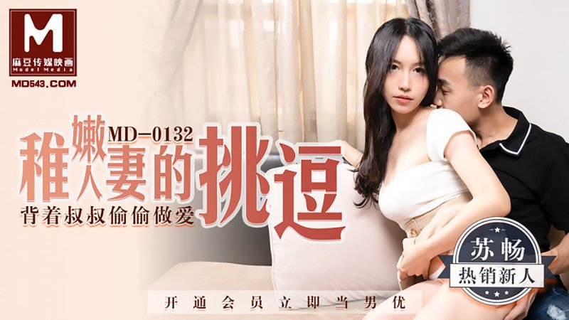 麻豆傳媒映畫原版 MD0132 稚嫩人妻的挑逗 背著叔叔偷偷做愛 蘇暢
