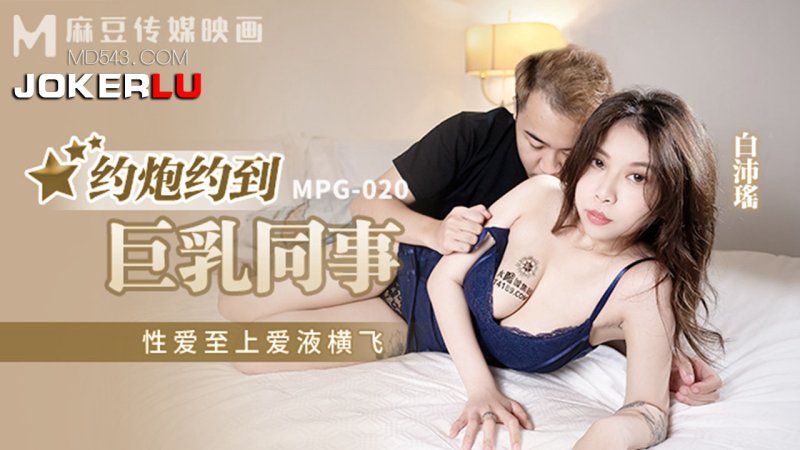 MPG-020. Bai Peiyao. A date with a co-worker with big breasts. Sex is the best love juice flying. Madou Media Films