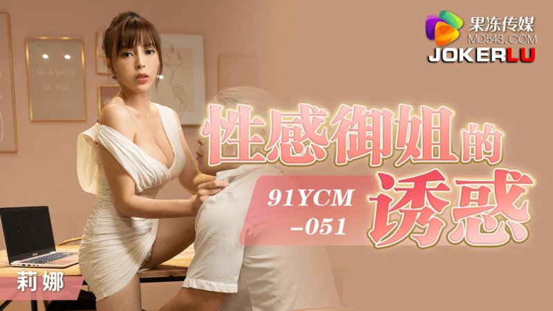  91YCM-051 莉娜 性感御姐的诱惑 果冻传媒