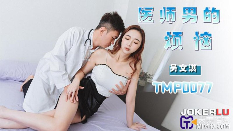  TMP0077 吴文淇 医师男的烦恼 天美传媒