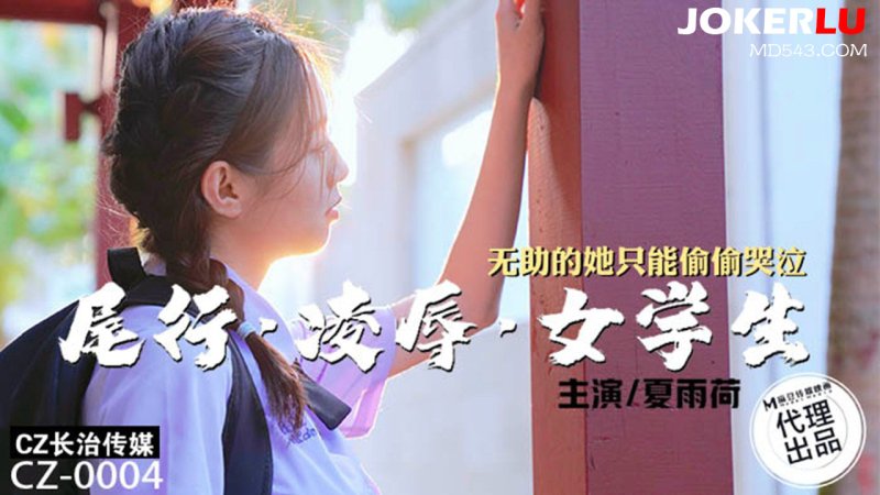  CZ-0004 夏雨荷 尾行凌辱女学生 长治传媒 x 麻豆传媒映画