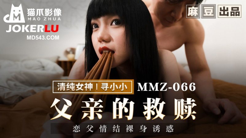  MMZ-066 寻小小 父亲的救赎 恋父情结裸身诱惑 麻豆传媒映画